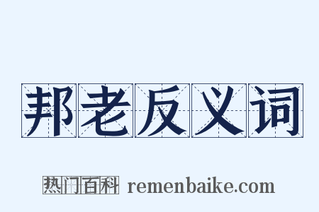 邦老反义词是什么意思的图片